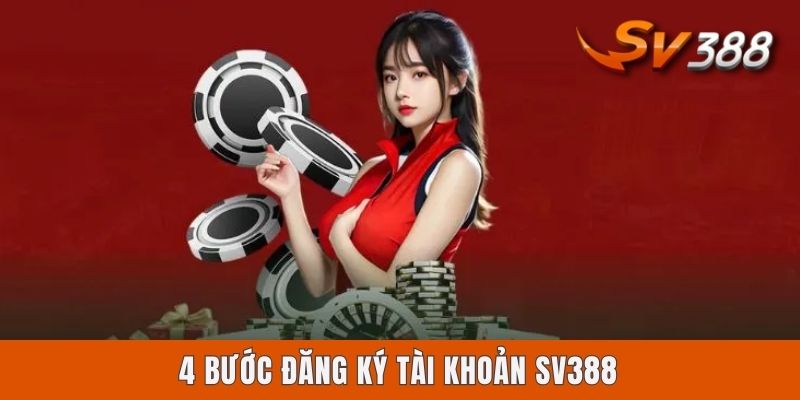 Đăng Ký Tài Khoản Sv388 - Chỉ Dẫn Nhập Môn Cho Lính Môn 4 bước đăng ký tài khoản Sv388