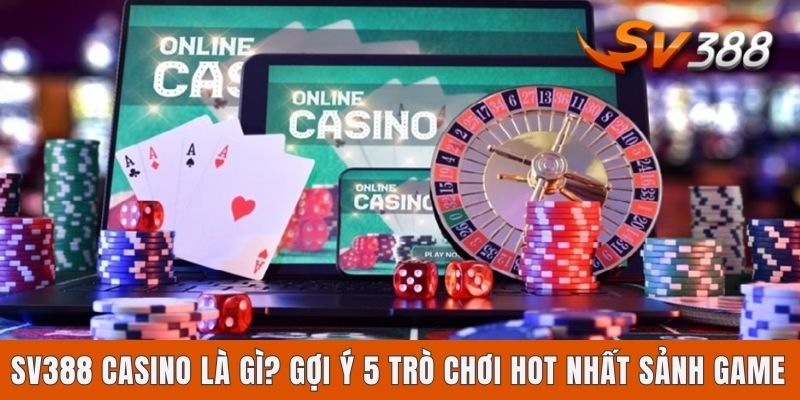 Sv388 Casino Là Gì? Gợi Ý 5 Trò Chơi Hot Nhất Sảnh Game Sv388 Casino Là Gì? Gợi Ý 5 Trò Chơi Hot Nhất Sảnh Game