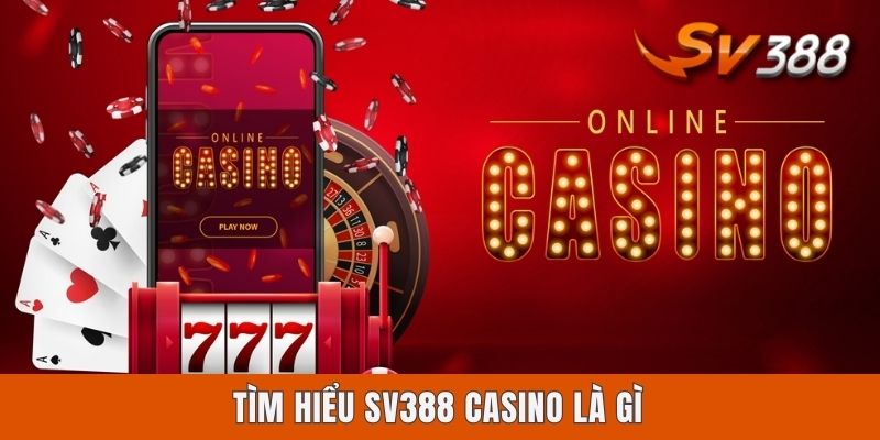 Sv388 Casino Là Gì? Gợi Ý 5 Trò Chơi Hot Nhất Sảnh Game Tìm hiểu Sv388 casino là gì?